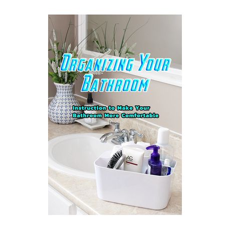 Organizing Your Bathroom: Instruction to Make Your Bathroom More Comfortable: Cleaning and Organizing Your Bathroom Buy Online in Zimbabwe thedailysale.shop