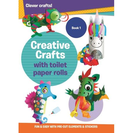 Creative Crafts with Toilet Paper Rolls : Book 1